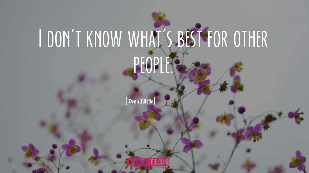 Penn Jillette Quotes: I don't know what's best