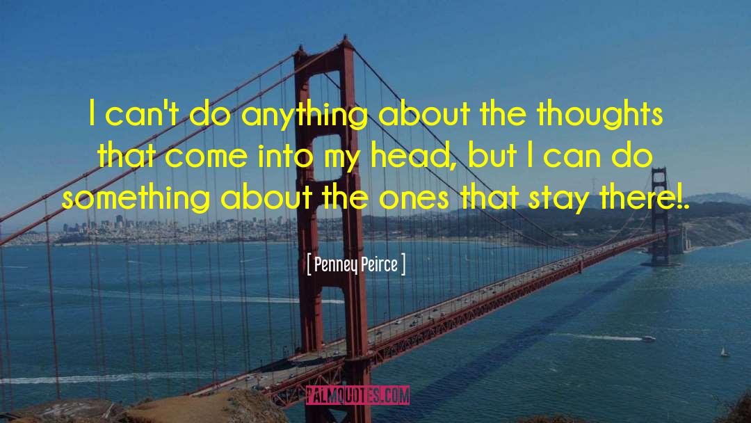 Penney Peirce Quotes: I can't do anything about