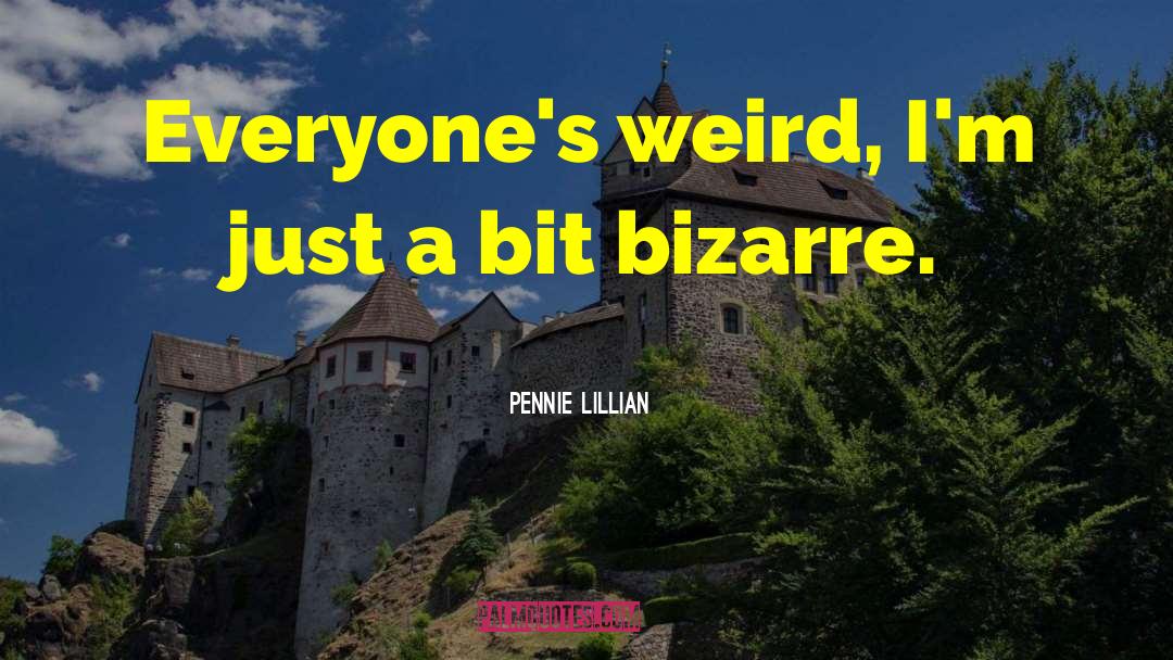 Pennie Lillian Quotes: Everyone's weird, I'm just a