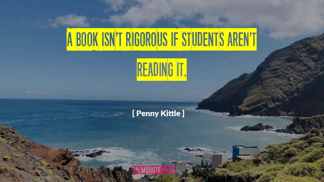 Penny Kittle Quotes: A book isn't rigorous if