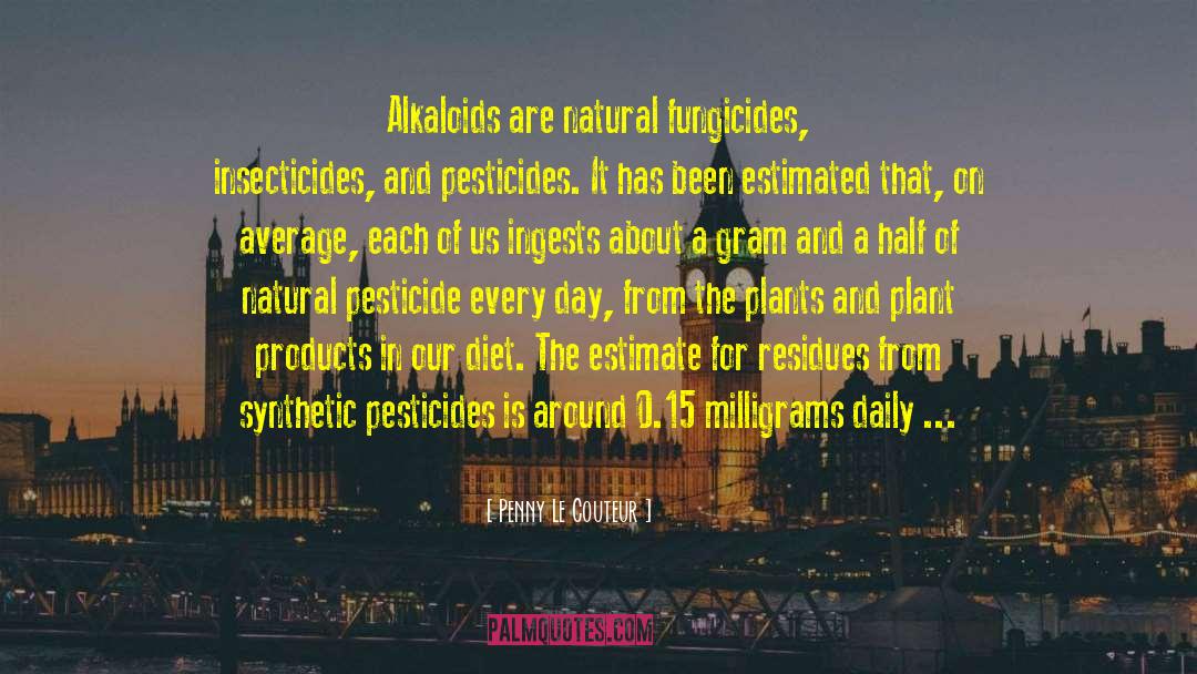 Penny Le Couteur Quotes: Alkaloids are natural fungicides, insecticides,