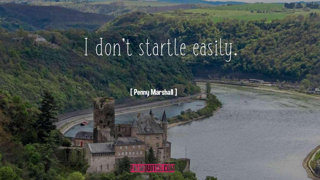 Penny Marshall Quotes: I don't startle easily.