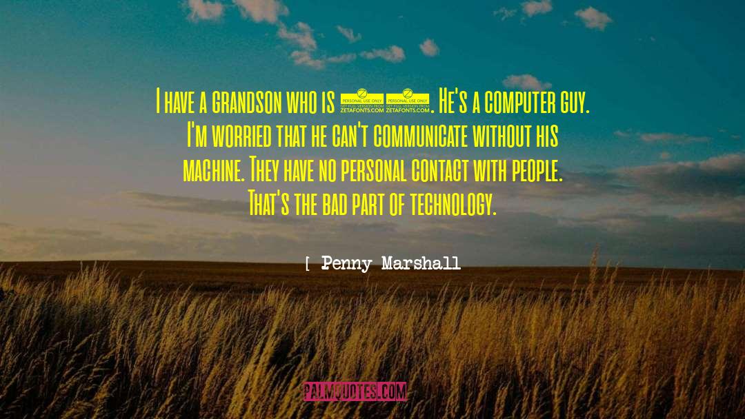 Penny Marshall Quotes: I have a grandson who