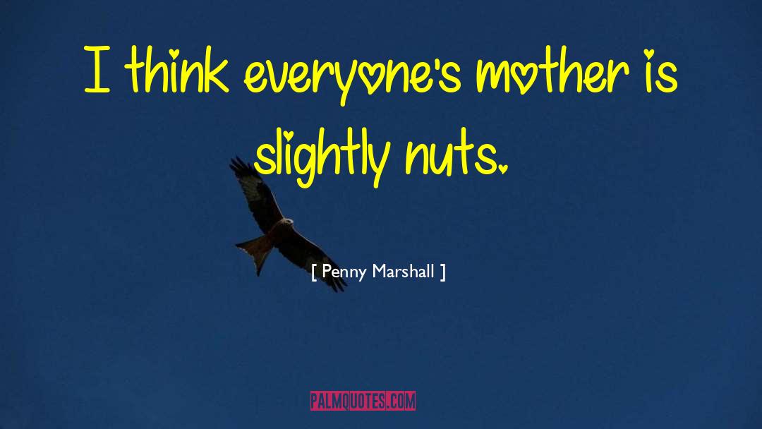 Penny Marshall Quotes: I think everyone's mother is