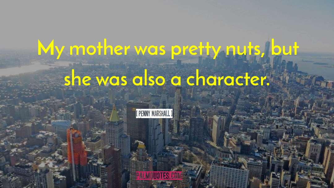 Penny Marshall Quotes: My mother was pretty nuts,