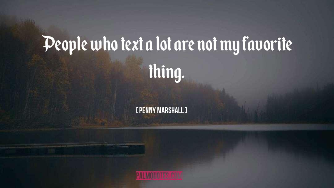 Penny Marshall Quotes: People who text a lot