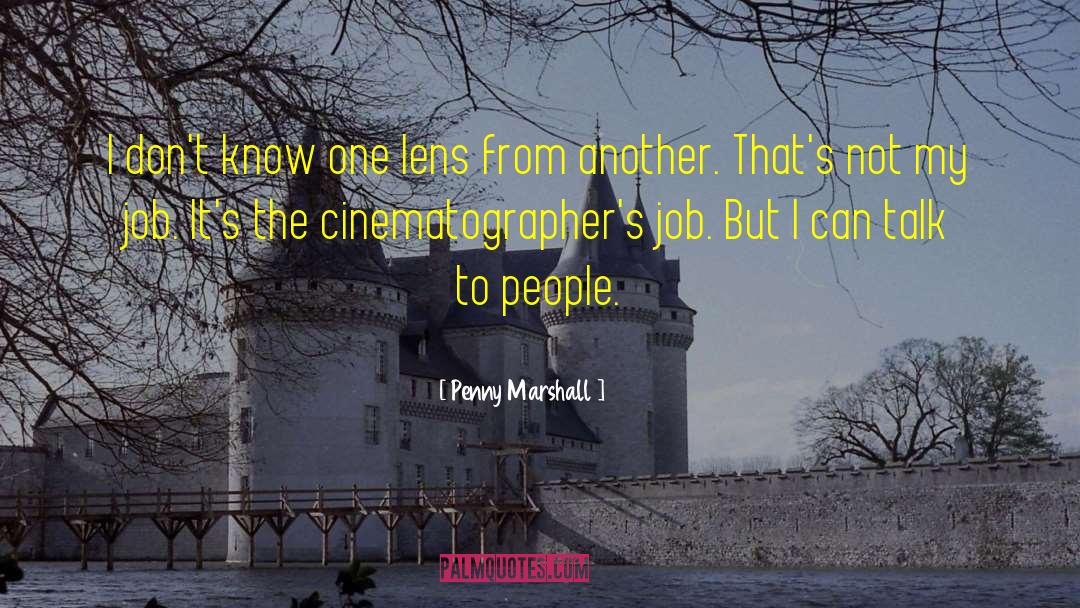 Penny Marshall Quotes: I don't know one lens