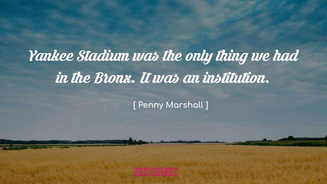 Penny Marshall Quotes: Yankee Stadium was the only