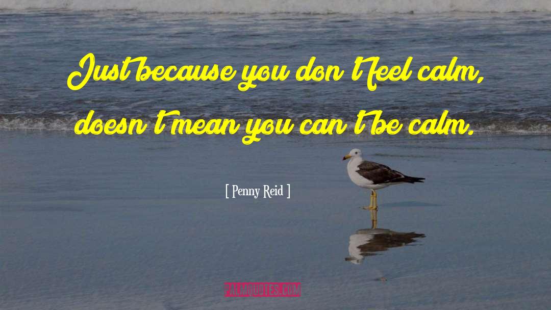 Penny Reid Quotes: Just because you don't feel
