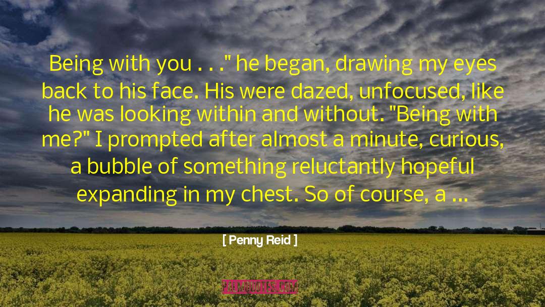 Penny Reid Quotes: Being with you . .