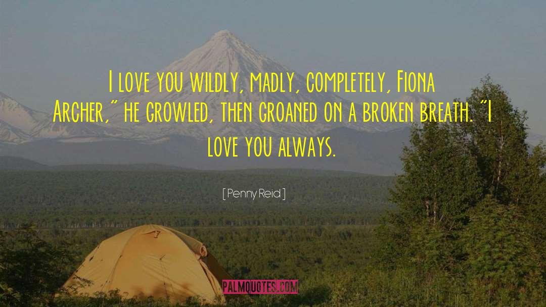 Penny Reid Quotes: I love you wildly, madly,