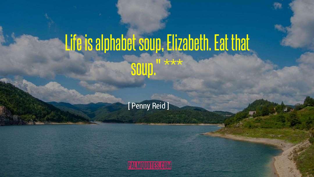 Penny Reid Quotes: Life is alphabet soup, Elizabeth.
