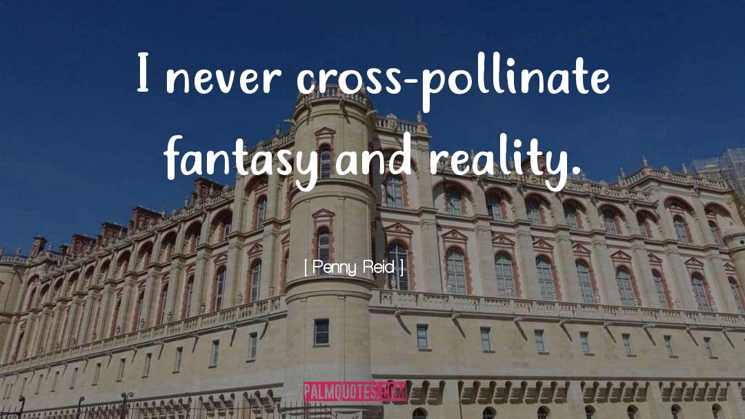 Penny Reid Quotes: I never cross-pollinate fantasy and