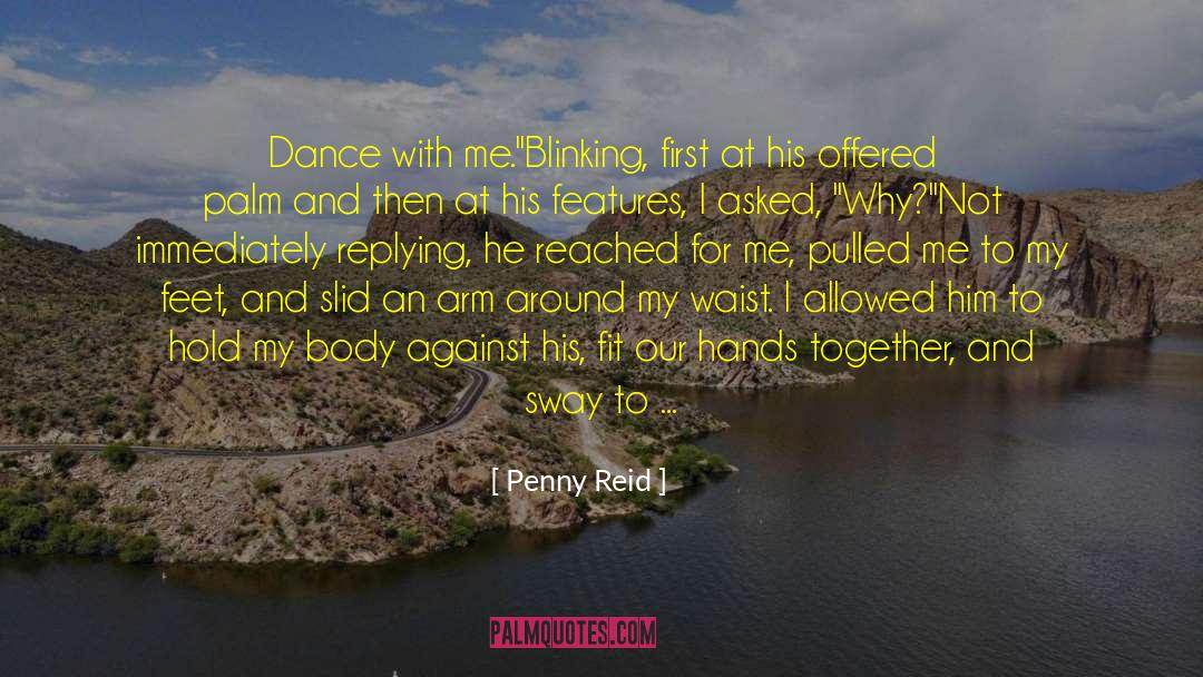 Penny Reid Quotes: Dance with me.
