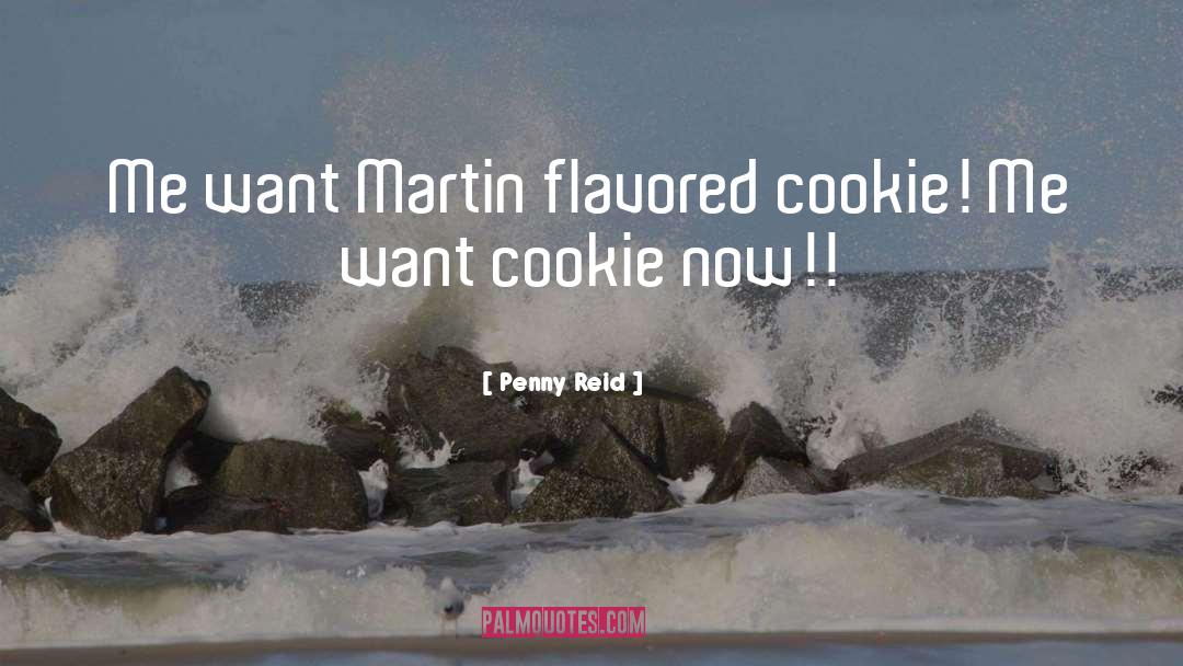 Penny Reid Quotes: Me want Martin flavored cookie!