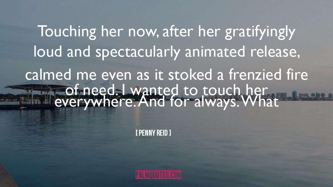 Penny Reid Quotes: Touching her now, after her