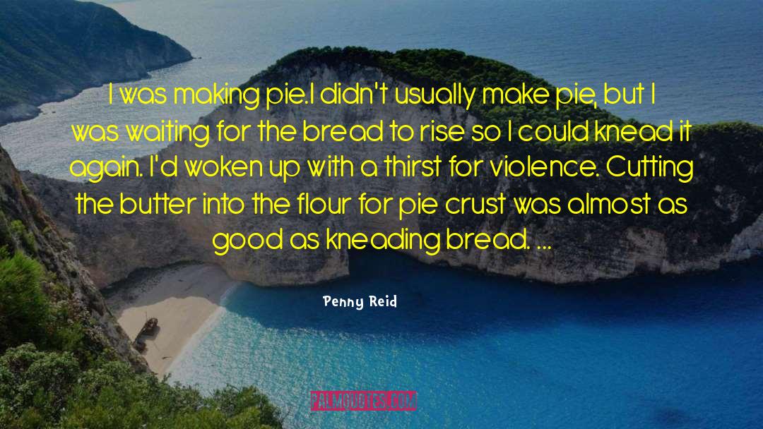 Penny Reid Quotes: I was making pie.<br /><br