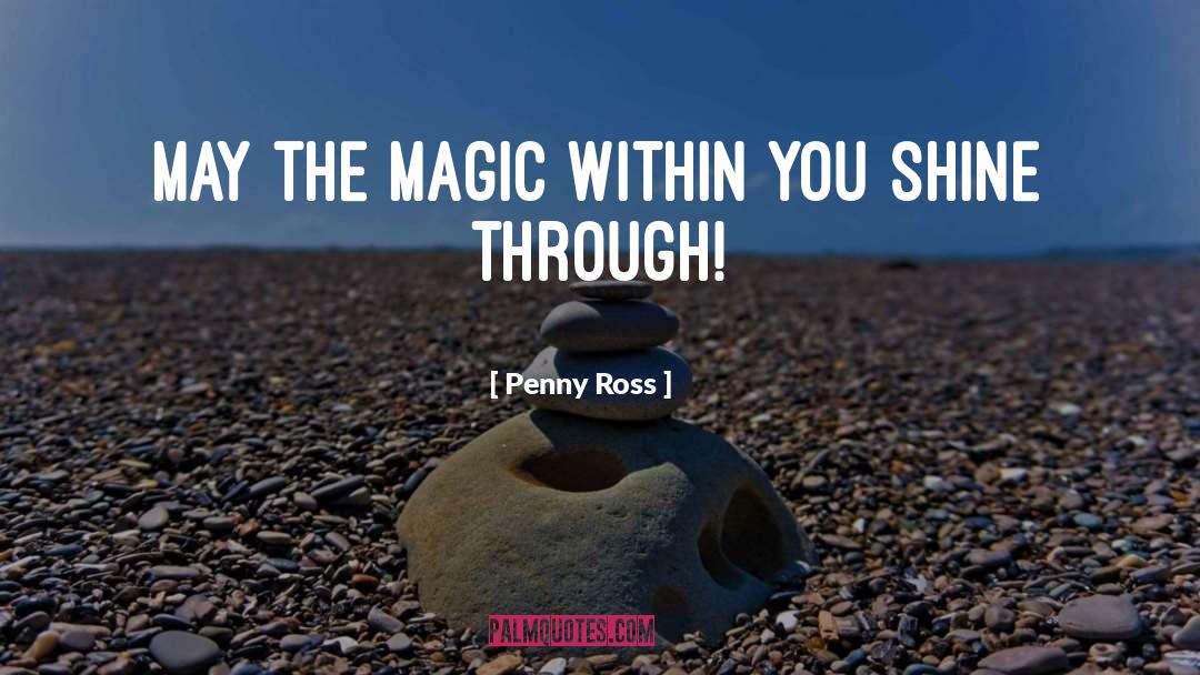 Penny Ross Quotes: May the magic within you