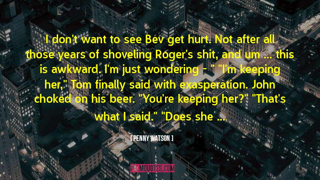 Penny Watson Quotes: I don't want to see