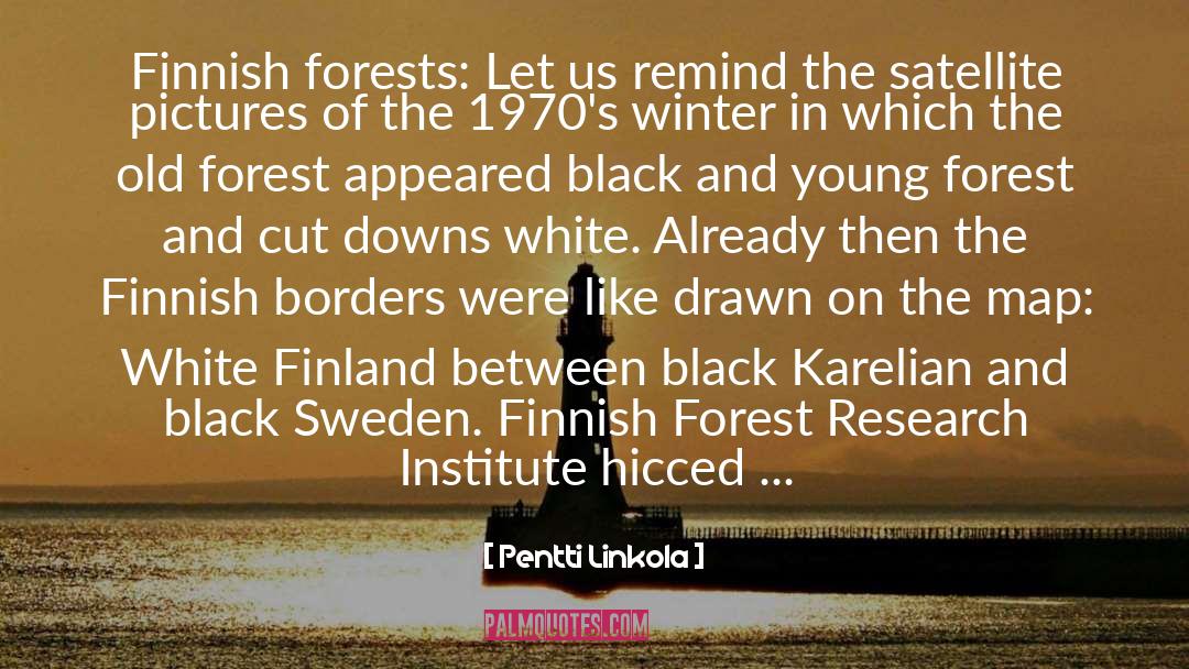 Pentti Linkola Quotes: Finnish forests: Let us remind