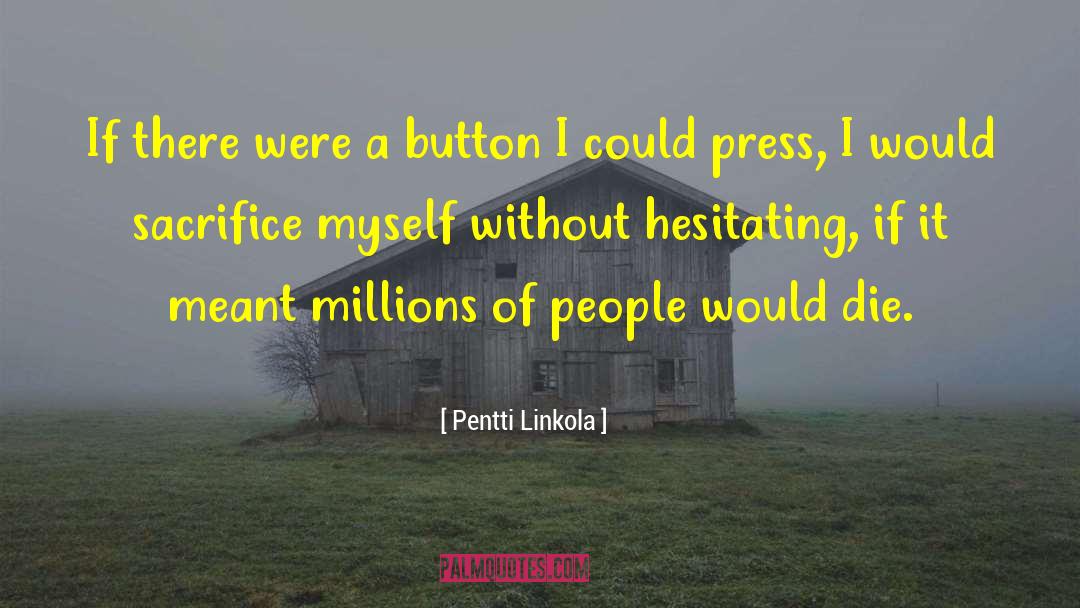 Pentti Linkola Quotes: If there were a button