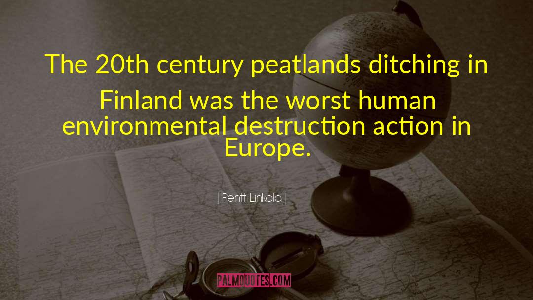 Pentti Linkola Quotes: The 20th century peatlands ditching