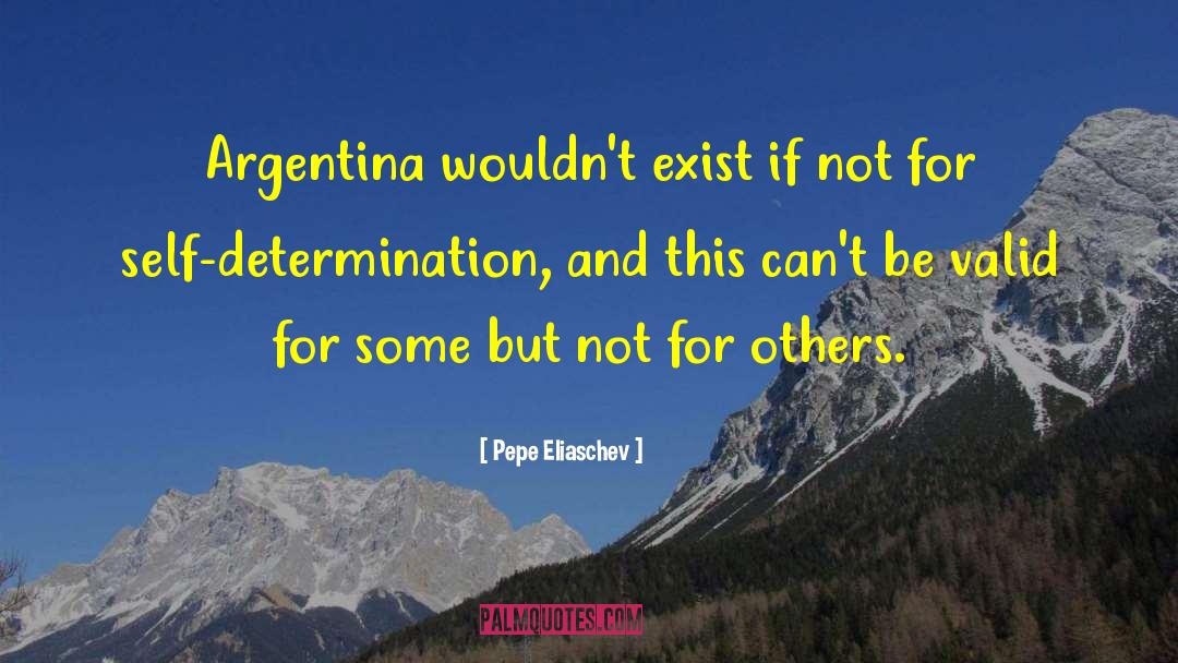 Pepe Eliaschev Quotes: Argentina wouldn't exist if not