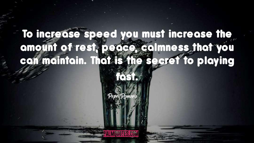 Pepe Romero Quotes: To increase speed you must