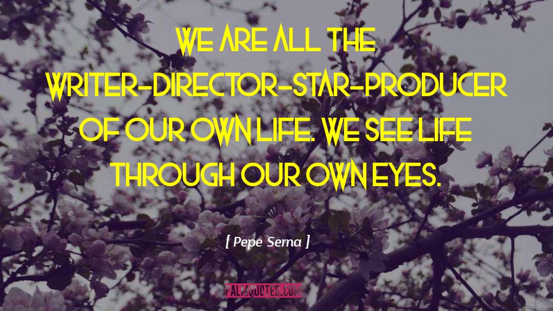 Pepe Serna Quotes: We are all the writer-director-star-producer