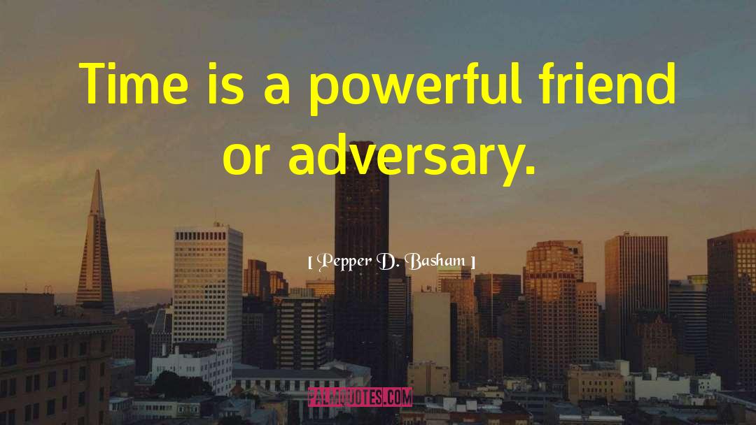 Pepper D. Basham Quotes: Time is a powerful friend