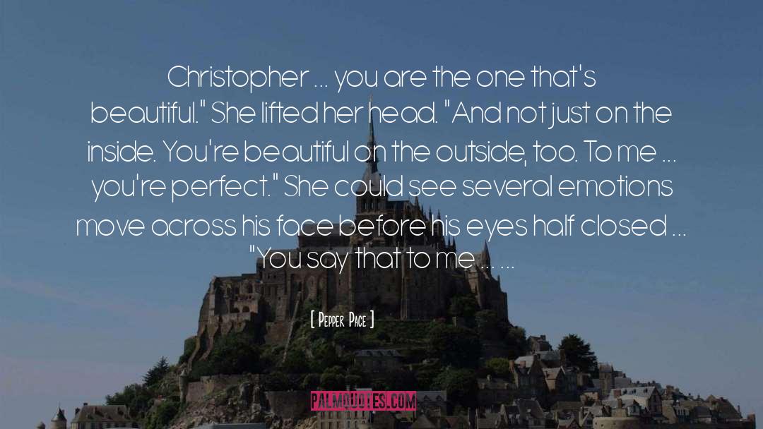 Pepper Pace Quotes: Christopher ... you are the