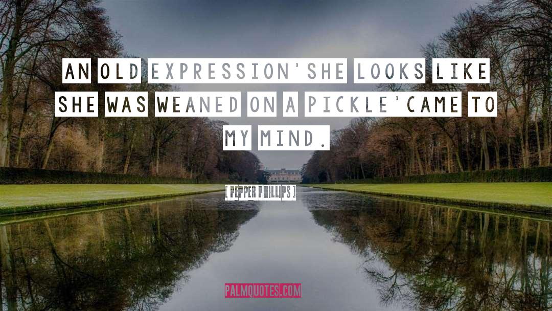 Pepper Phillips Quotes: An old expression<br>'she looks like