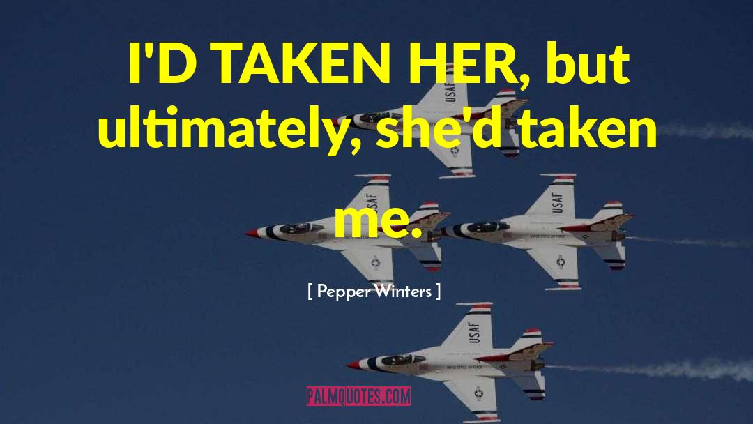 Pepper Winters Quotes: I'D TAKEN HER, but ultimately,