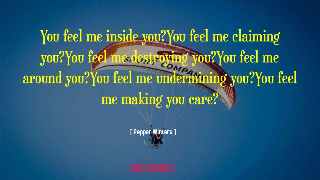 Pepper Winters Quotes: You feel me inside you?<br>You