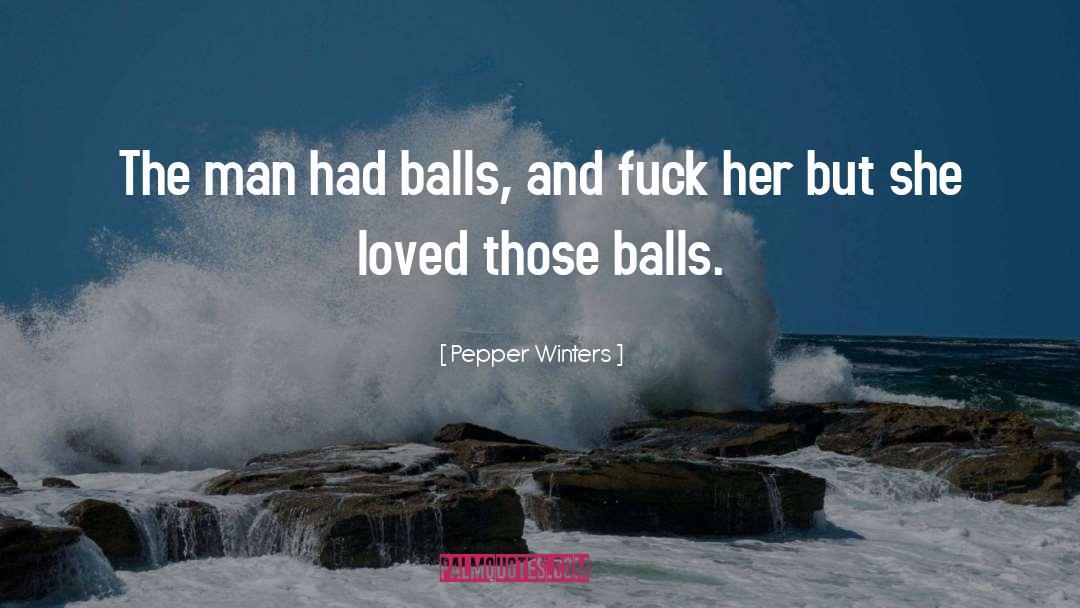 Pepper Winters Quotes: The man had balls, and