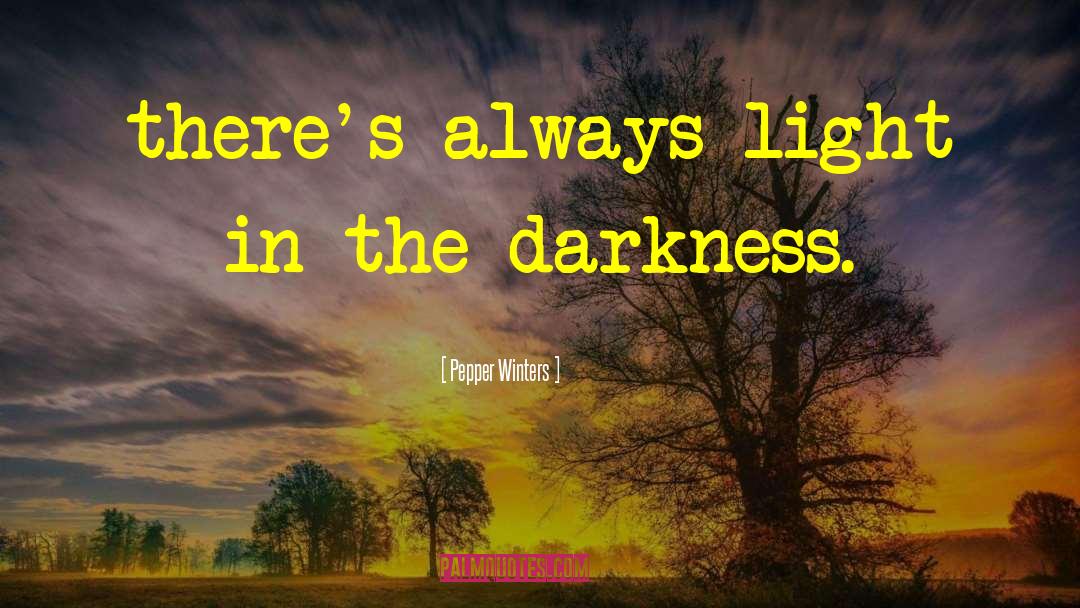 Pepper Winters Quotes: there's always light in the