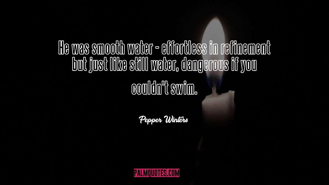 Pepper Winters Quotes: He was smooth water -