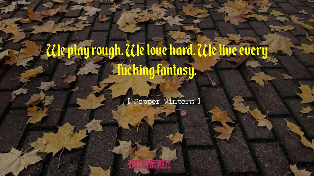 Pepper Winters Quotes: ​<br />We play rough. We