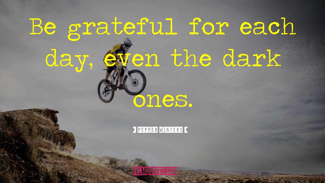 Pepper Winters Quotes: Be grateful for each day,