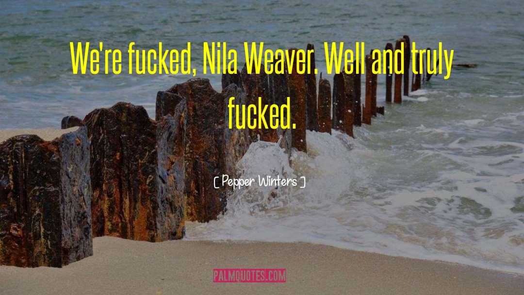Pepper Winters Quotes: We're fucked, Nila Weaver. Well