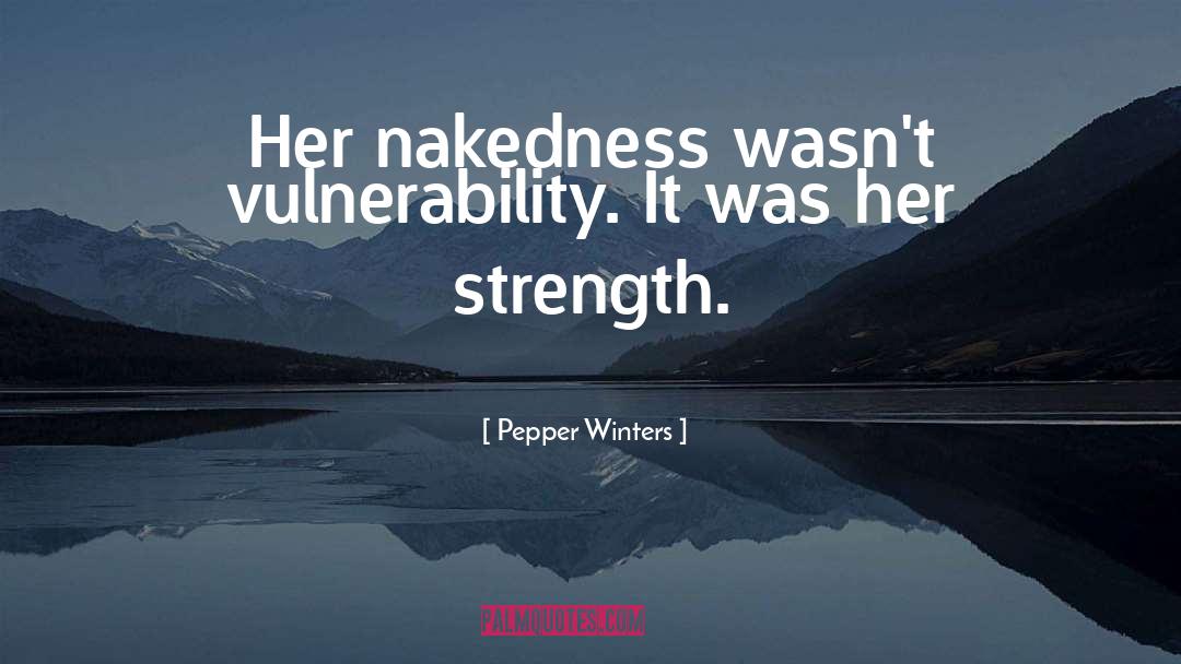 Pepper Winters Quotes: Her nakedness wasn't vulnerability. It