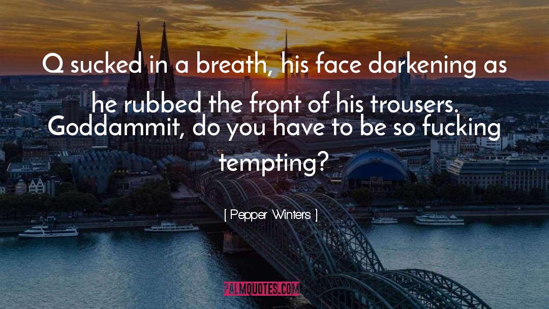 Pepper Winters Quotes: Q sucked in a breath,