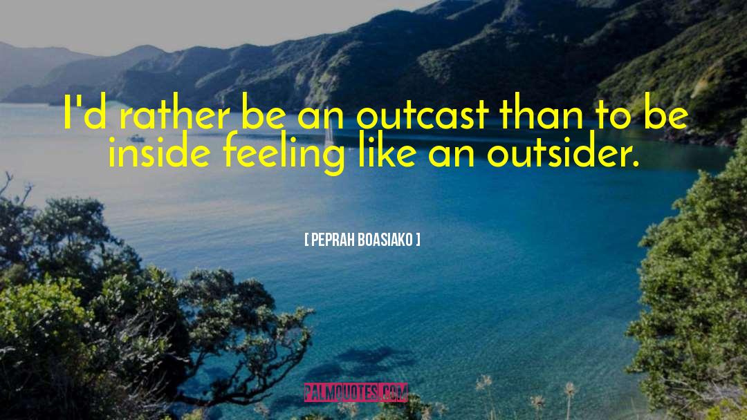 Peprah Boasiako Quotes: I'd rather be an outcast