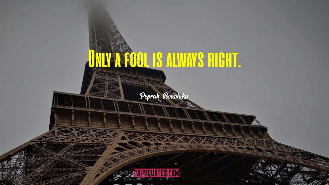 Peprah Boasiako Quotes: Only a fool is always