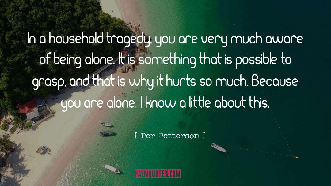 Per Petterson Quotes: In a household tragedy, you