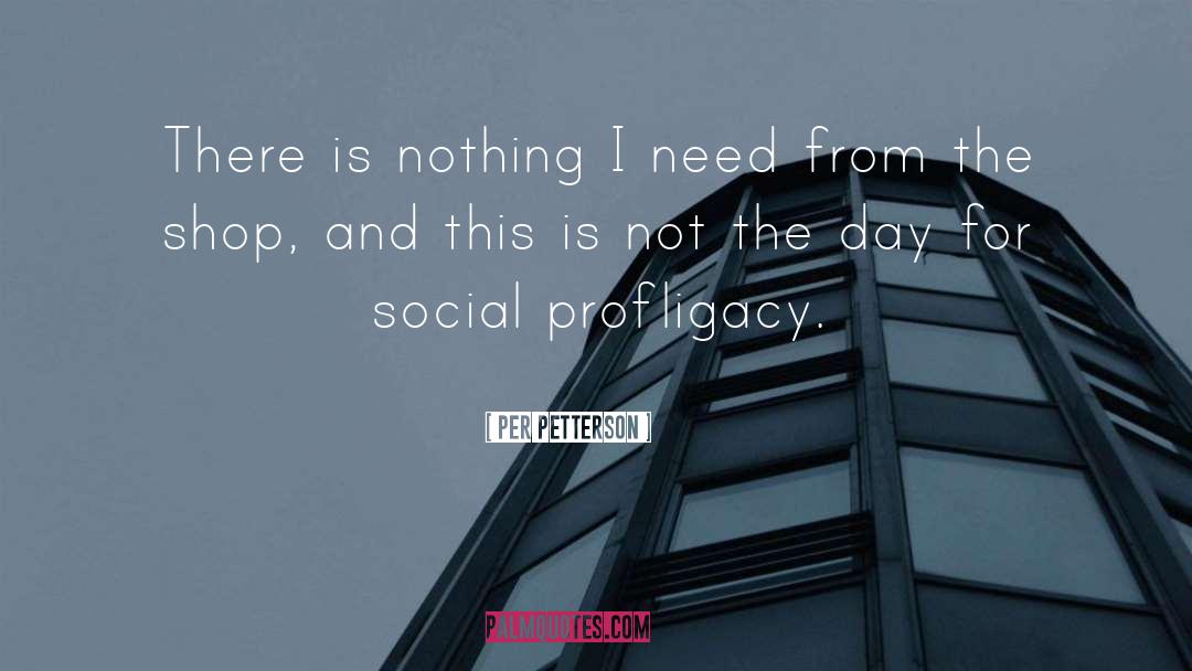 Per Petterson Quotes: There is nothing I need