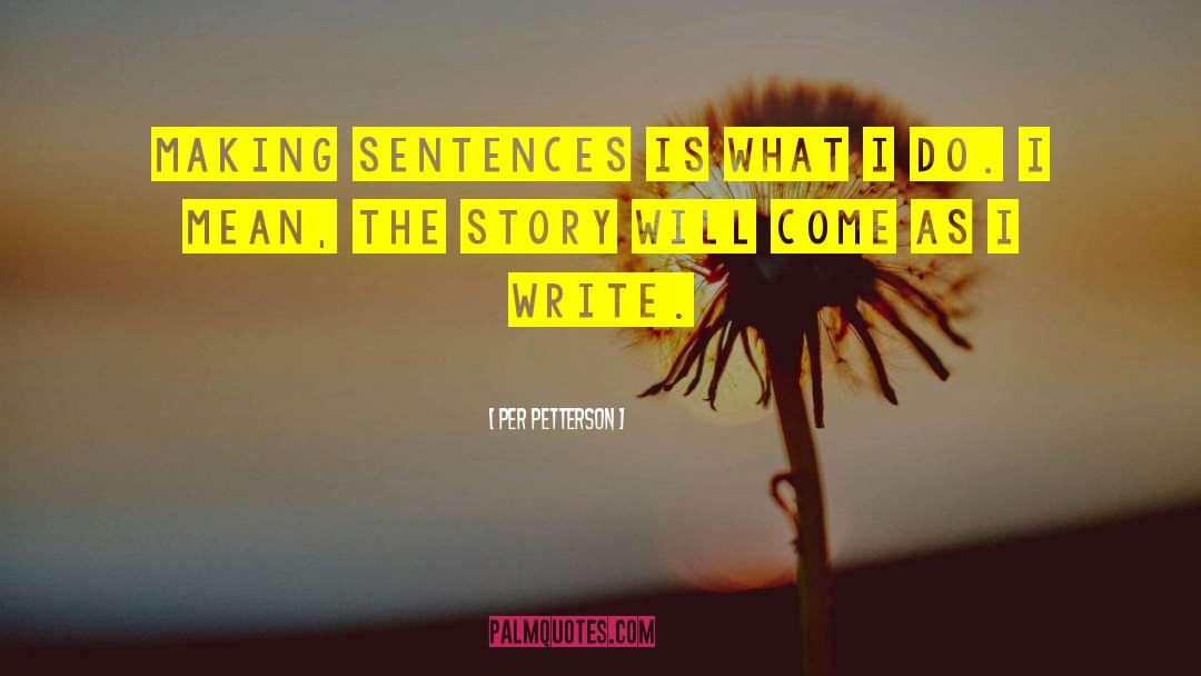 Per Petterson Quotes: Making sentences is what I