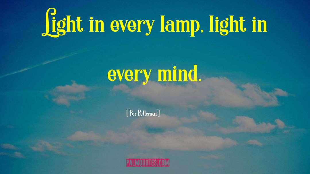 Per Petterson Quotes: Light in every lamp, light