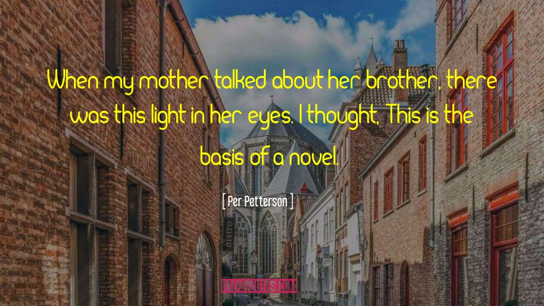 Per Petterson Quotes: When my mother talked about