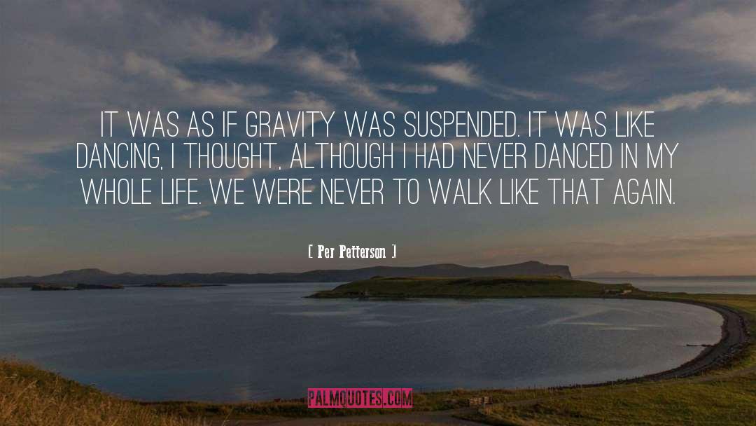 Per Petterson Quotes: It was as if gravity